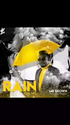 Mr Brown - Rain On Me Ft. Team Mosha